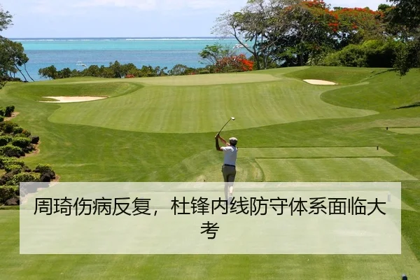 周琦伤病反复，杜锋内线防守体系面临大考